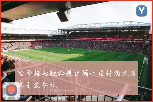 哈登抢七轻松胜出骑士逆转淘汰活塞引发热议