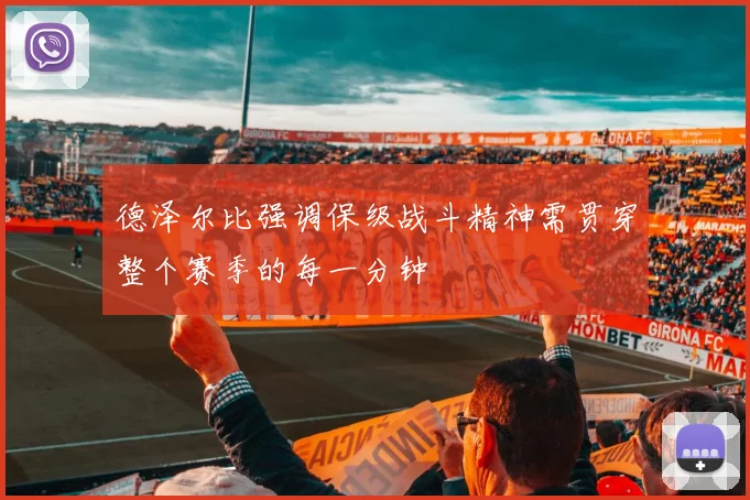 德泽尔比强调保级战斗精神需贯穿整个赛季的每一分钟